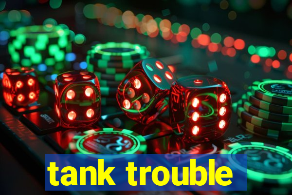 tank trouble